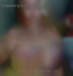 But if it HAS to in Kinston, NC mean something to me.